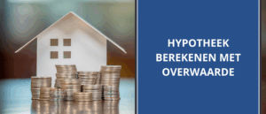 Hypotheek berekenen met overwaarde: benut je opties